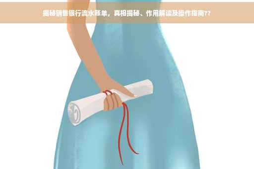 揭秘销售银行流水账单，真相揭秘、作用解读及操作指南??