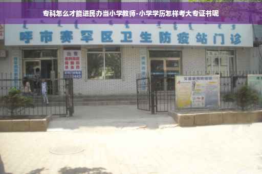 专科怎么才能进民办当小学教师-小学学历怎样考大专证书呢