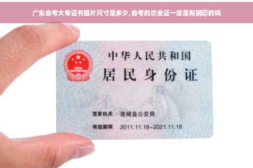 广东自考大专证书图片尺寸是多少,自考的毕业证一定是有钢印的吗