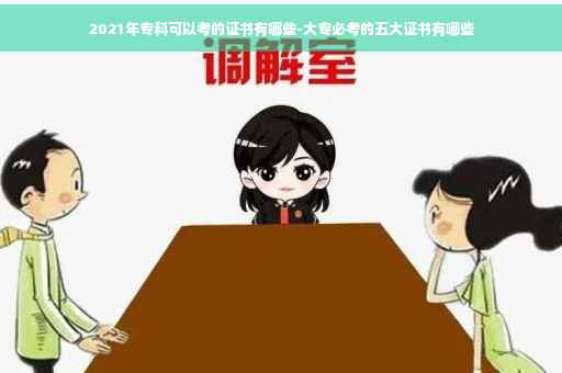 2021年专科可以考的证书有哪些-大专必考的五大证书有哪些