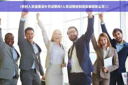 ?农村入党需要高中开证明吗?入党证明材料现实表现怎么写⚡️