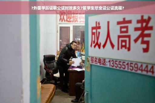 ?外国学历证明公证时效多久?留学生毕业证公证流程?