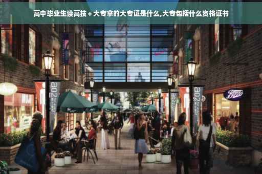 高中毕业生读高技＋大专拿的大专证是什么,大专包括什么资格证书