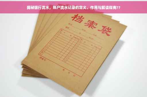 揭秘银行流水，账户流水记录的定义、作用与解读指南??