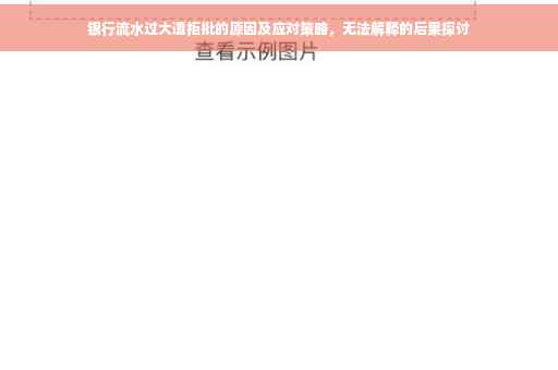 银行流水过大遭拒批的原因及应对策略，无法解释的后果探讨