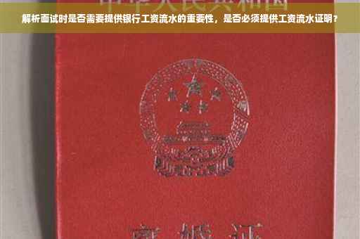 解析面试时是否需要提供银行工资流水的重要性，是否必须提供工资流水证明？