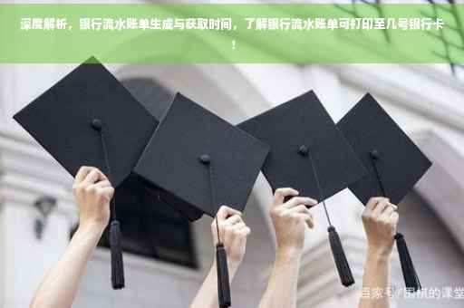 深度解析，银行流水账单生成与获取时间，了解银行流水账单可打印至几号银行卡！