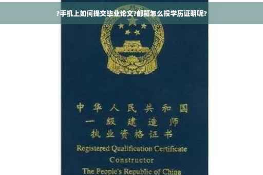 ?手机上如何提交毕业论文?邮箱怎么投学历证明呢?