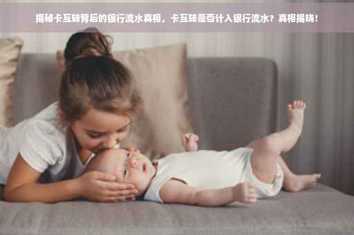 揭秘卡互转背后的银行流水真相，卡互转是否计入银行流水？真相揭晓！