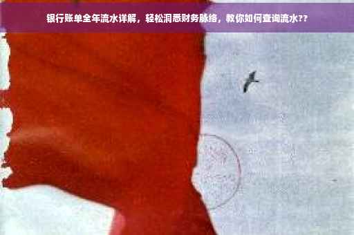 银行账单全年流水详解，轻松洞悉财务脉络，教你如何查询流水??