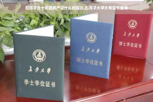 石河子合十花园房产证什么时间办,石河子大学大专证书查询