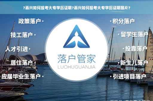 ?嘉兴如何报考大专学历证明?嘉兴如何报考大专学历证明图片?