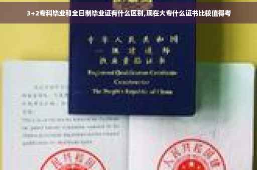 3+2专科毕业和全日制毕业证有什么区别,现在大专什么证书比较值得考