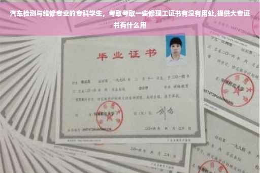 汽车检测与维修专业的专科学生，考取考取一些修理工证书有没有用处,提供大专证书有什么用