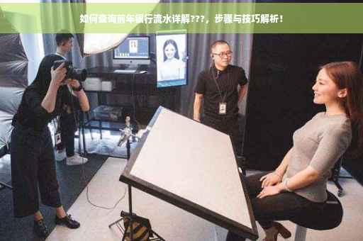 如何查询前年银行流水详解???，步骤与技巧解析！