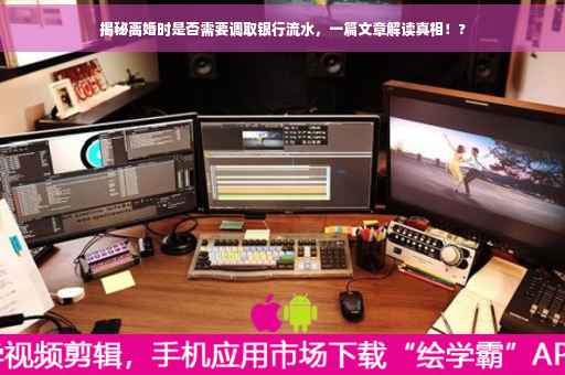 揭秘离婚时是否需要调取银行流水，一篇文章解读真相！?