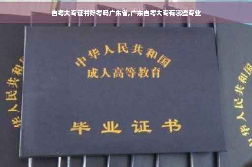 自考大专证书好考吗广东省,广东自考大专有哪些专业