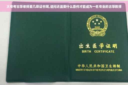 大专考古筝老师要几级证书呢,请问还需要什么条件才能成为一名专业的古筝教师