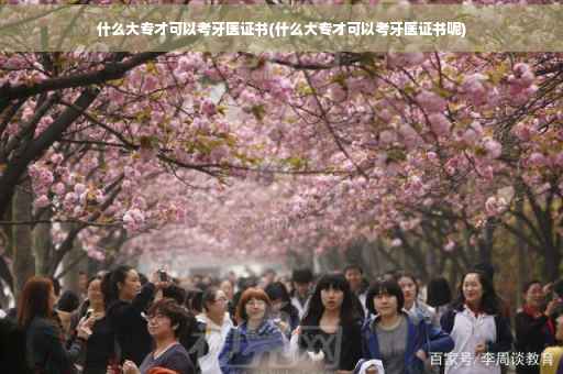 什么大专才可以考牙医证书(什么大专才可以考牙医证书呢)