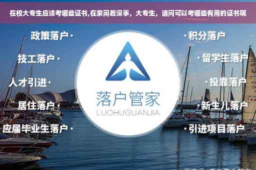 在校大专生应该考哪些证书,在家闲着没事，大专生，请问可以考哪些有用的证书呢