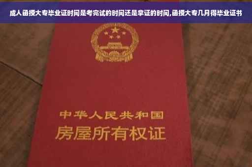 成人函授大专毕业证时间是考完试的时间还是拿证的时间,函授大专几月得毕业证书