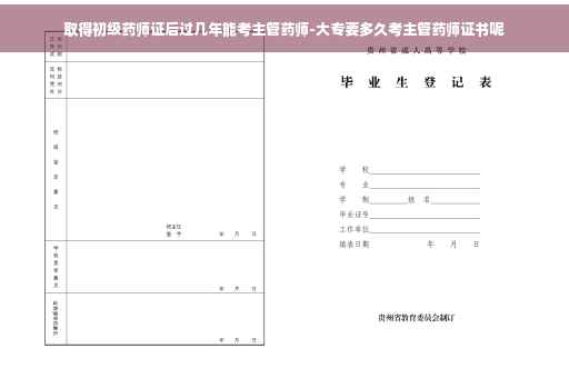取得初级药师证后过几年能考主管药师-大专要多久考主管药师证书呢