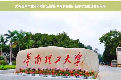 大专药学毕业可以考什么证呢-大专药品生产技术毕业的证书有用吗