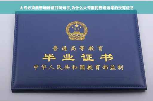 大专必须要普通话证书吗知乎,为什么大专期间普通话考的没有证书