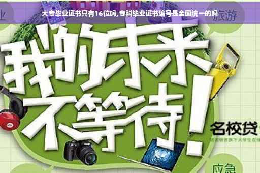 大专毕业证书只有16位吗,专科毕业证书编号是全国统一的吗