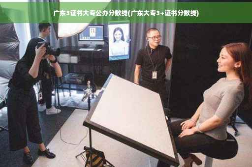 广东3证书大专公办分数线(广东大专3+证书分数线)