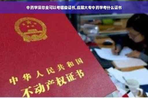 中药学没毕业可以考哪些证书,应届大专中药学考什么证书