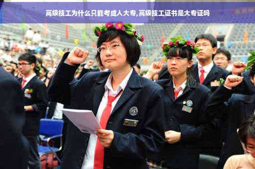 高级技工为什么只能考成人大专,高级技工证书是大专证吗