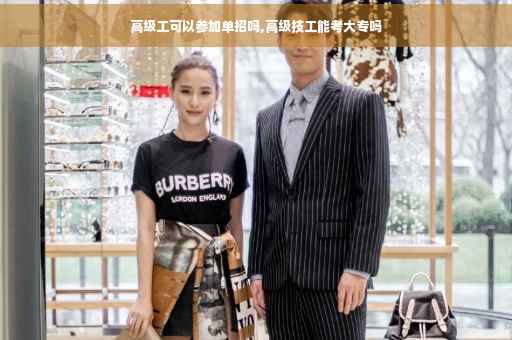 高级工可以参加单招吗,高级技工能考大专吗