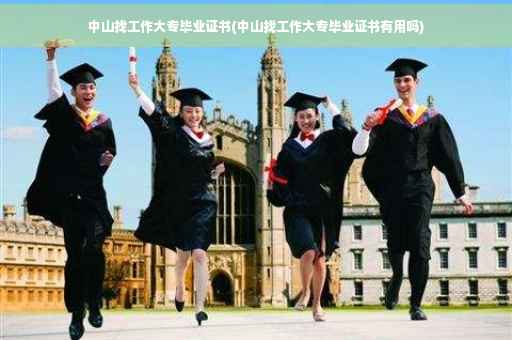 中山找工作大专毕业证书(中山找工作大专毕业证书有用吗)