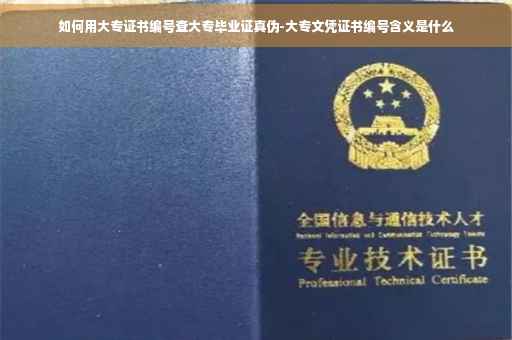 如何用大专证书编号查大专毕业证真伪-大专文凭证书编号含义是什么