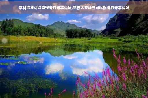 本科结业可以直接考自考本科吗,党校大专证书可以报考自考本科吗