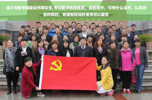 读大专能考哪些证书呢女生,专科医学检验技术，自我提升，可考什么证书，以及前景的规划，希望有经验的老师给以解答