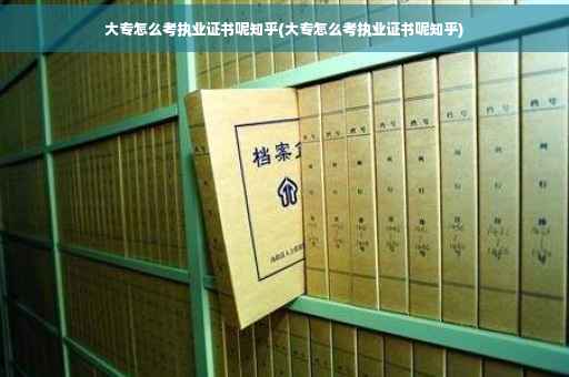 大专怎么考执业证书呢知乎(大专怎么考执业证书呢知乎)