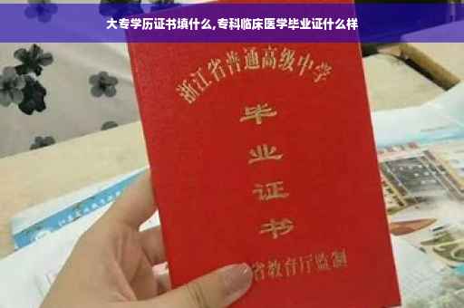大专学历证书填什么,专科临床医学毕业证什么样
