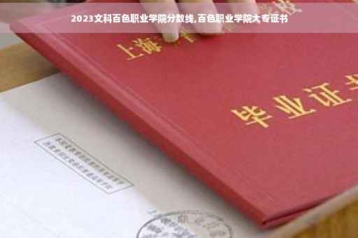 2023文科百色职业学院分数线,百色职业学院大专证书