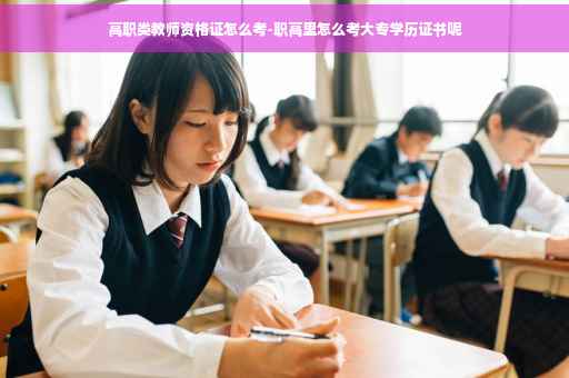 高职类教师资格证怎么考-职高里怎么考大专学历证书呢