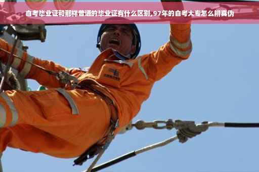自考毕业证和那样普通的毕业证有什么区别,97年的自考大专怎么辨真伪