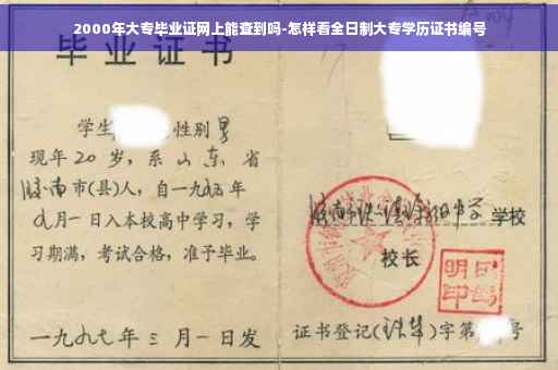 2000年大专毕业证网上能查到吗-怎样看全日制大专学历证书编号
