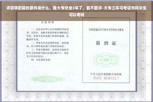 评初级职称的条件是什么，我大专毕业3年了，能不能评-大专三年可考证书吗女生可以考吗
