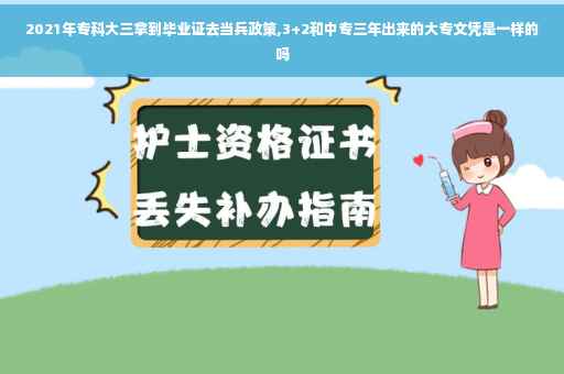 2021年专科大三拿到毕业证去当兵政策,3+2和中专三年出来的大专文凭是一样的吗