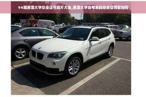 94届湘潭大学毕业证书图片大全,湘潭大学自考本科毕业证领取时间