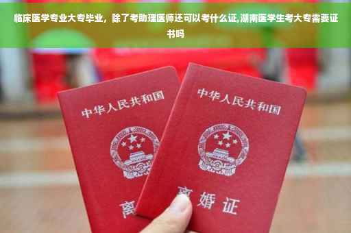 临床医学专业大专毕业，除了考助理医师还可以考什么证,湖南医学生考大专需要证书吗