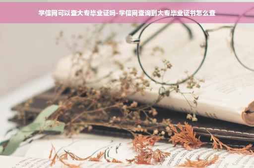 学信网可以查大专毕业证吗-学信网查询到大专毕业证书怎么查