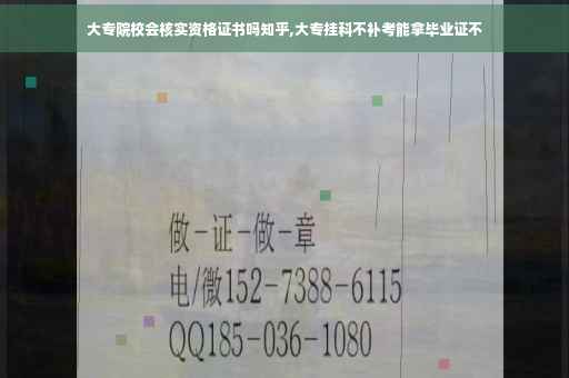 大专院校会核实资格证书吗知乎,大专挂科不补考能拿毕业证不