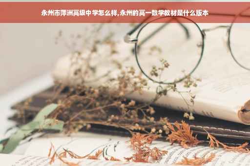 永州市萍洲高级中学怎么样,永州的高一数学教材是什么版本